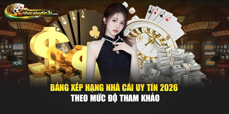 Bảng xếp hạng nhà cái uy tín 2026 theo mức độ tham khảo
