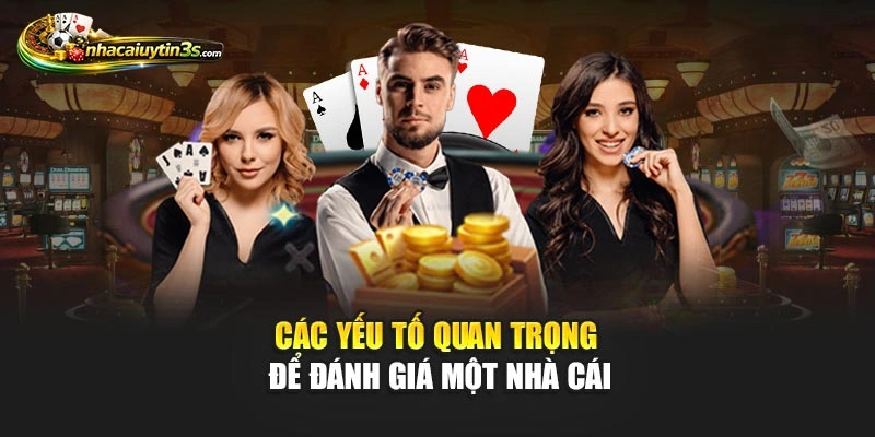 Các yếu tố quan trọng để đánh giá một nhà cái