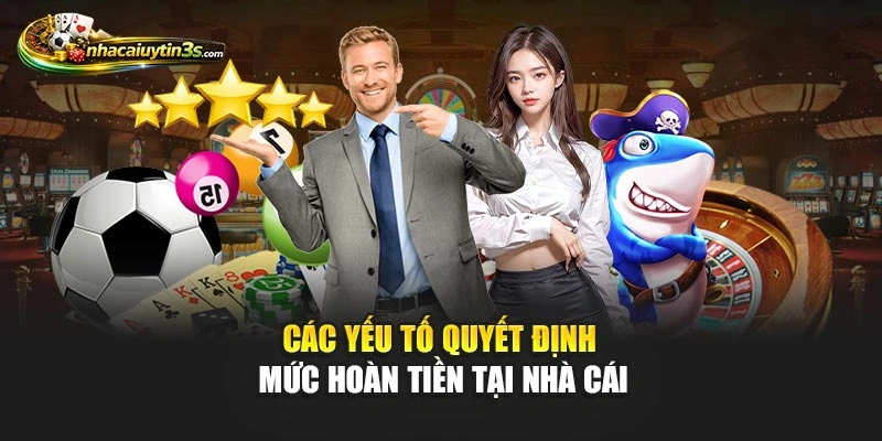 Các yếu tố quyết định mức hoàn tiền tại nhà cái