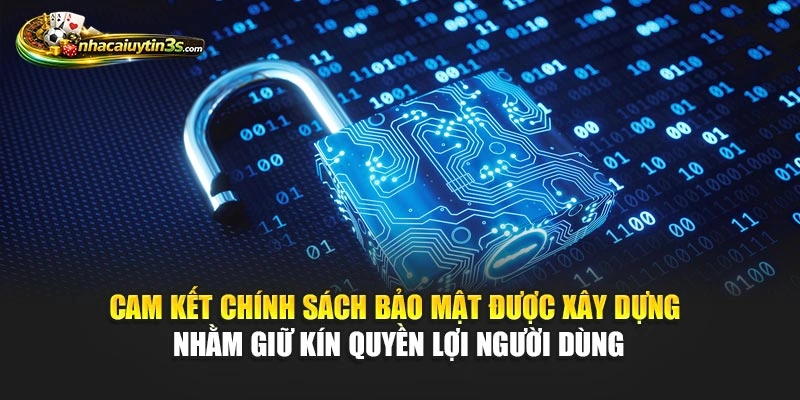 Cam kết chính sách bảo mật được xây dựng nhằm giữ kín quyền lợi người dùng