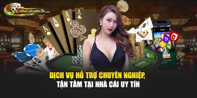 Dịch vụ hỗ trợ chuyên nghiệp, tận tâm tại Nhà Cái Uy Tín