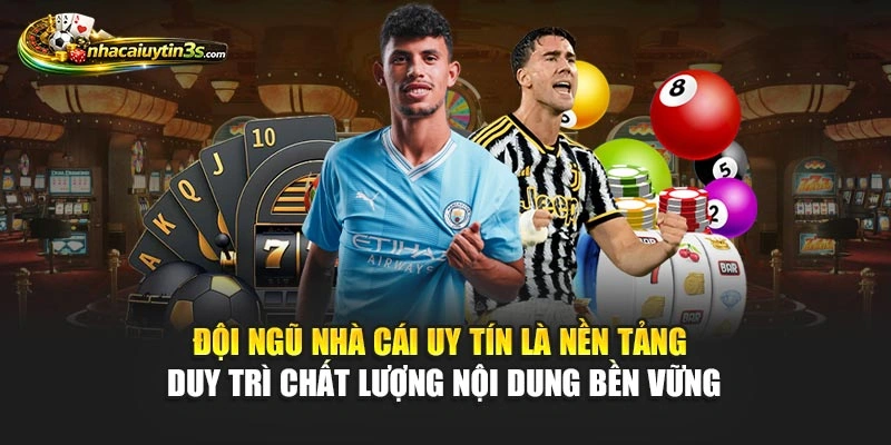 Đội ngũ Nhà Cái Uy Tín là nền tảng duy trì chất lượng nội dung bền vững