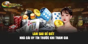 Làm Sao Để Biết Nhà Cái Uy Tín Trước Khi Tham Gia