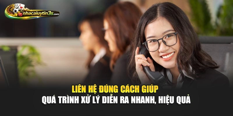 Liên hệ đúng cách giúp quá trình xử lý diễn ra nhanh, hiệu quả