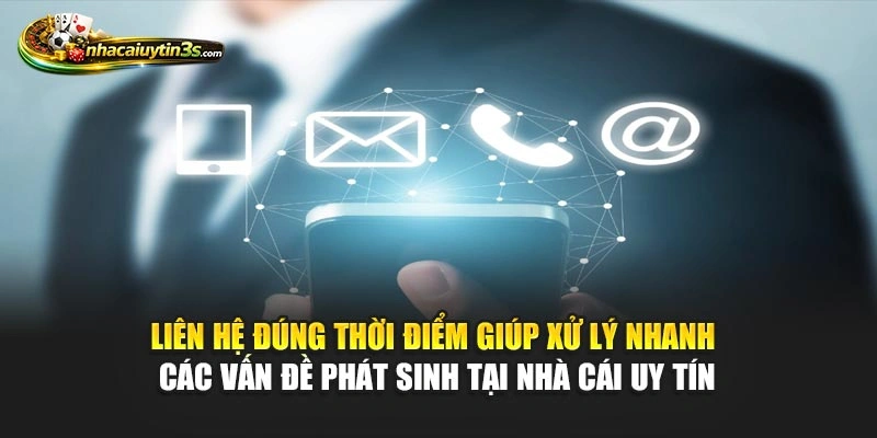 Liên hệ đúng thời điểm giúp xử lý nhanh các vấn đề phát sinh tại Nhà Cái Uy Tín