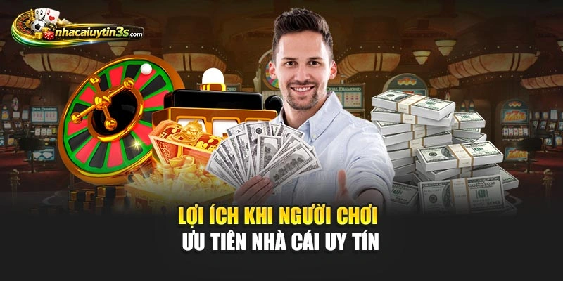 Lợi ích khi người chơi ưu tiên nhà cái uy tín