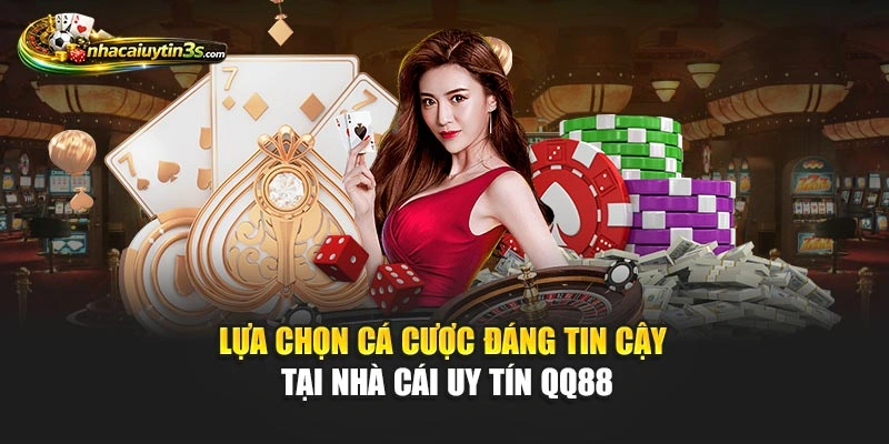 Lựa chọn cá cược đáng tin cậy tại Nhà Cái Uy Tín QQ88