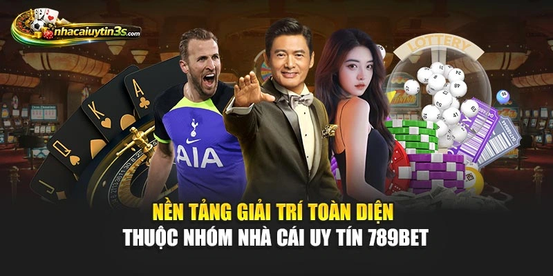 Nền tảng giải trí toàn diện thuộc nhóm Nhà Cái Uy Tín 789BET