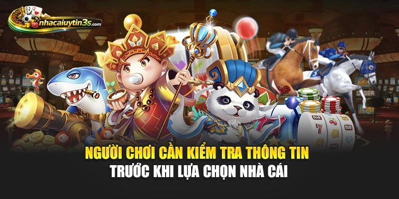 Người chơi cần kiểm tra thông tin trước khi lựa chọn nhà cái
