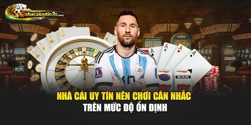 Nhà cái uy tín nên chơi cân nhắc trên mức độ ổn định