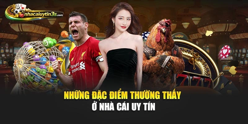 Những đặc điểm thường thấy ở nhà cái uy tín