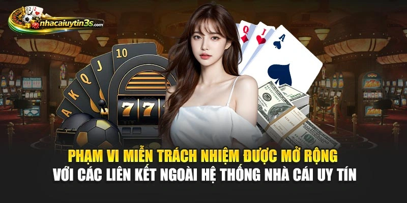 Phạm vi miễn trách nhiệm được mở rộng với các liên kết ngoài hệ thống Nhà Cái Uy Tín