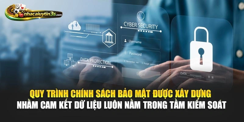 Quy trình chính sách bảo mật được xây dựng nhằm cam kết dữ liệu luôn nằm trong tầm kiểm soát