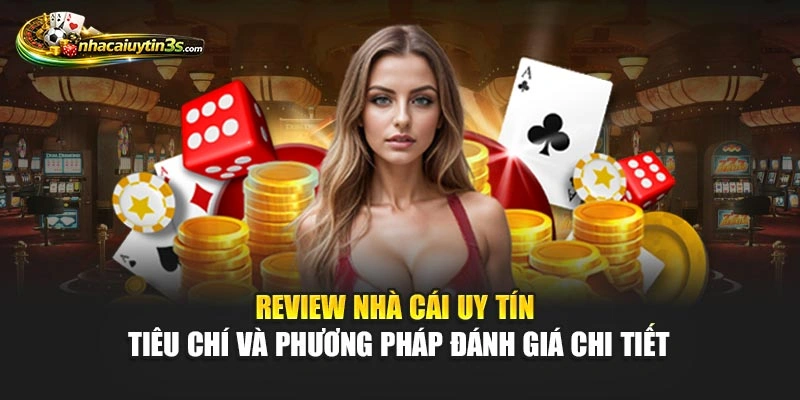 Review Nhà Cái Uy Tín – Tiêu Chí Và Phương Pháp Đánh Giá Chi Tiết
