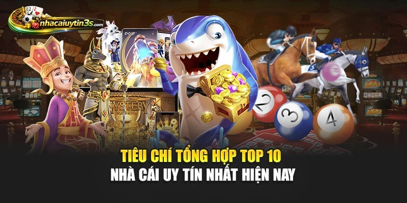 Tiêu chí tổng hợp top 10 nhà cái uy tín nhất hiện nay