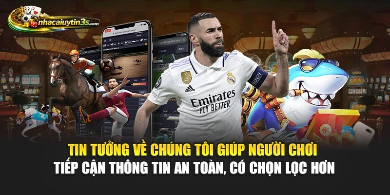 Tin tưởng về chúng tôi giúp người chơi tiếp cận thông tin an toàn, có chọn lọc hơn