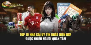 Top 10 Nhà Cái Uy Tín Nhất Hiện Nay Được Nhiều Người Quan Tâm