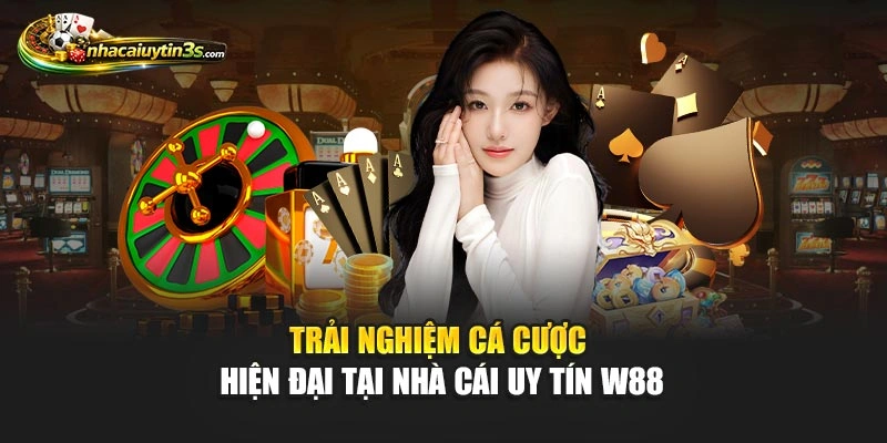 Trải nghiệm cá cược hiện đại tại Nhà Cái Uy Tín W88
