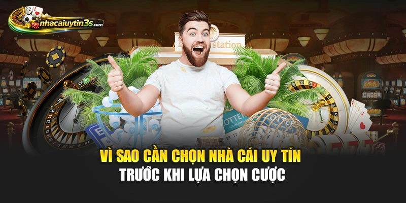 Vì Sao Cần Chọn Nhà Cái Uy Tín Trước Khi Lựa Chọn Cược